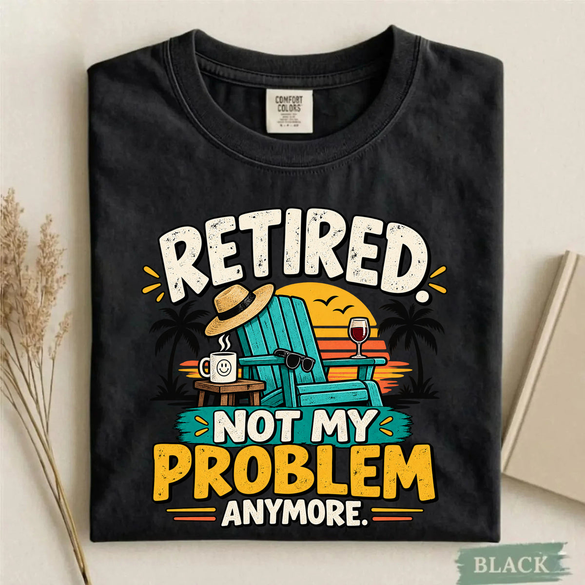 Comfort Colors Retired Not My Problem Anymore Funny T-Shirt