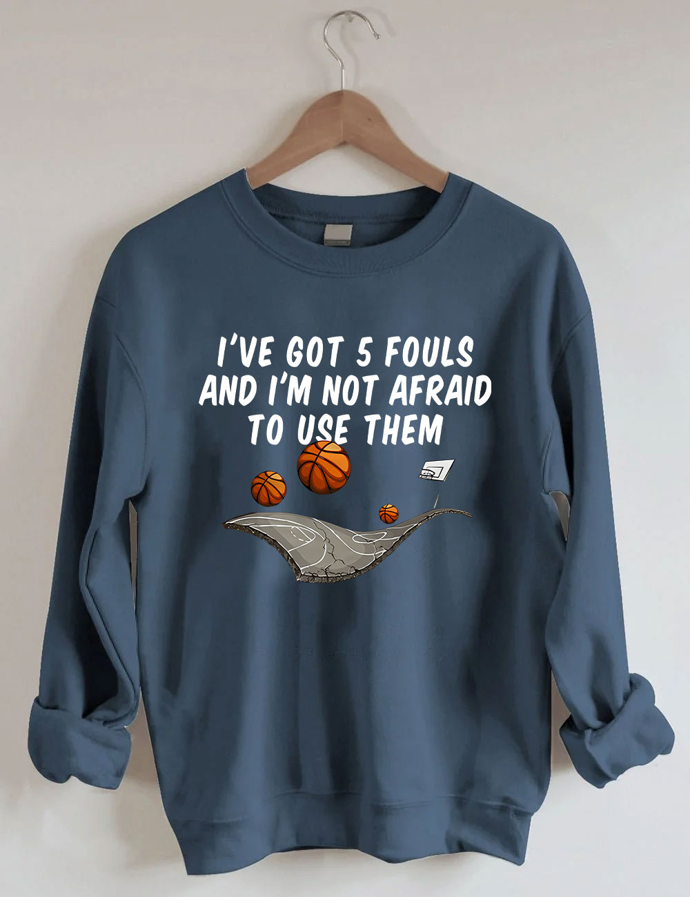 I've Got 5 Fouls And I'm Not Afraid To Use Them Funny Basketball Sweatshirt