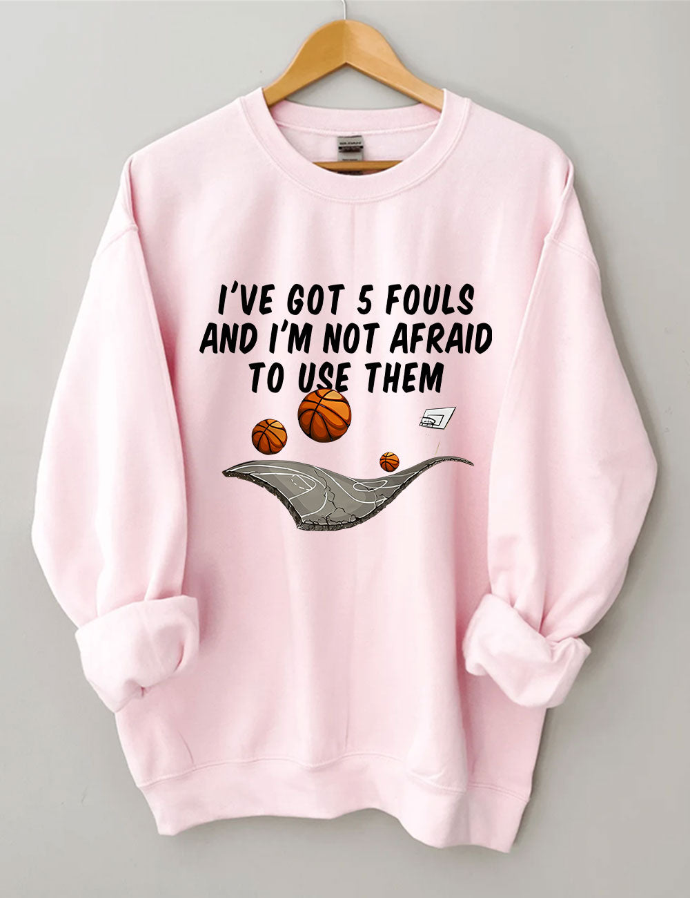 I've Got 5 Fouls And I'm Not Afraid To Use Them Funny Basketball Sweatshirt