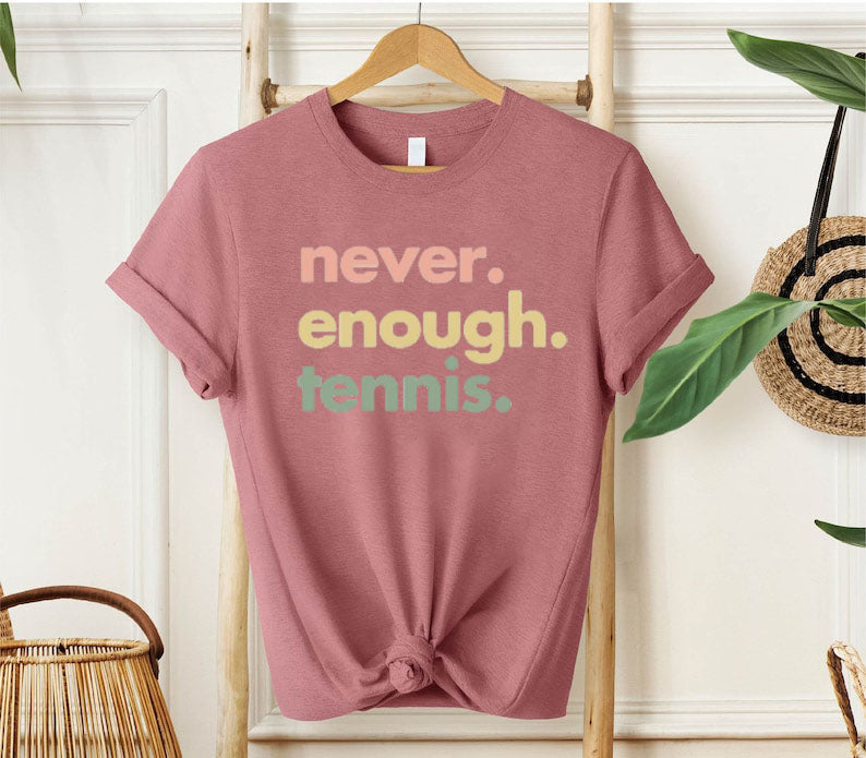 Never Enough Tennis T-Shirt