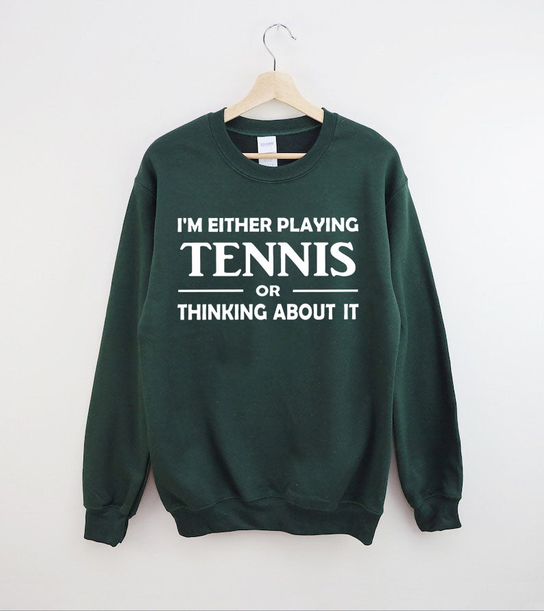 I'm Either Playing Tennis Or Thinking About It Sweatshirt