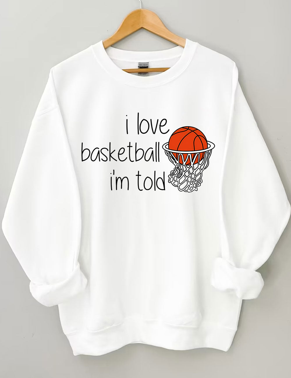 I Love Basketball I'm Told Funny Sweatshirt