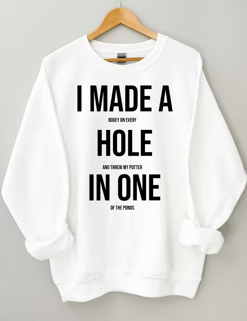 I Made A Hole In One Golf Sweatshirt