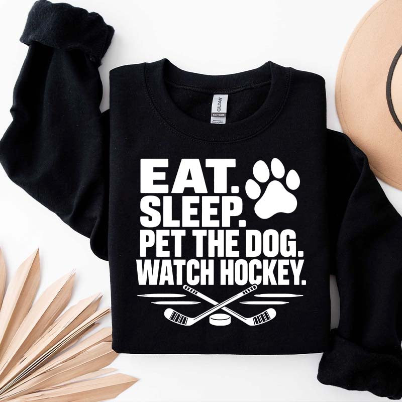 Eat Sleep Pet the Dog Watch Hockey Sweatshirt