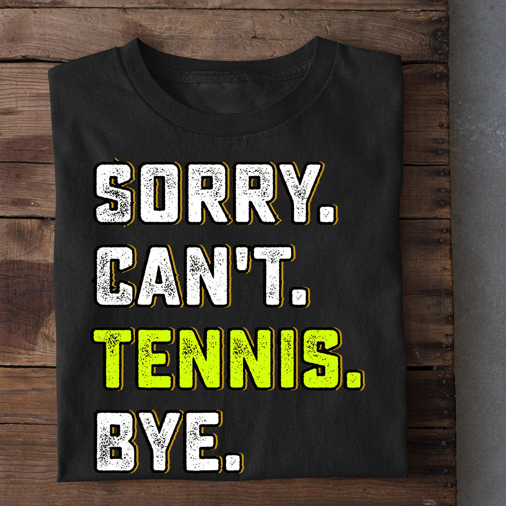 Funny Tennis T-shirt, Sorry Can't Tennis Bye, Gift For Tennis Lovers, Tennis Players, Tennis Tees