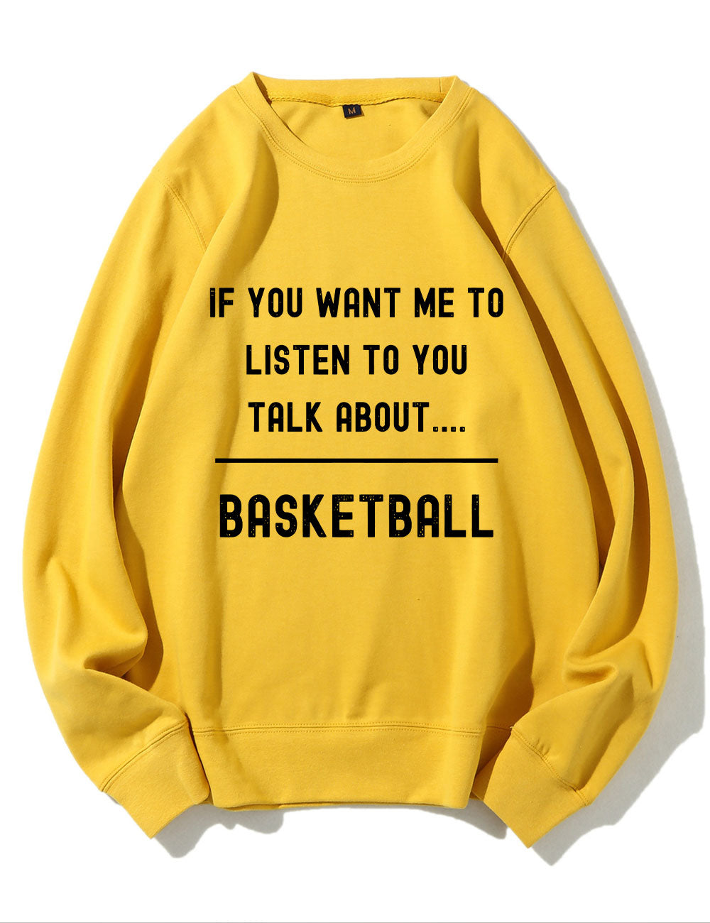 If you want me to listen to you talk about basketball Sweatshirt