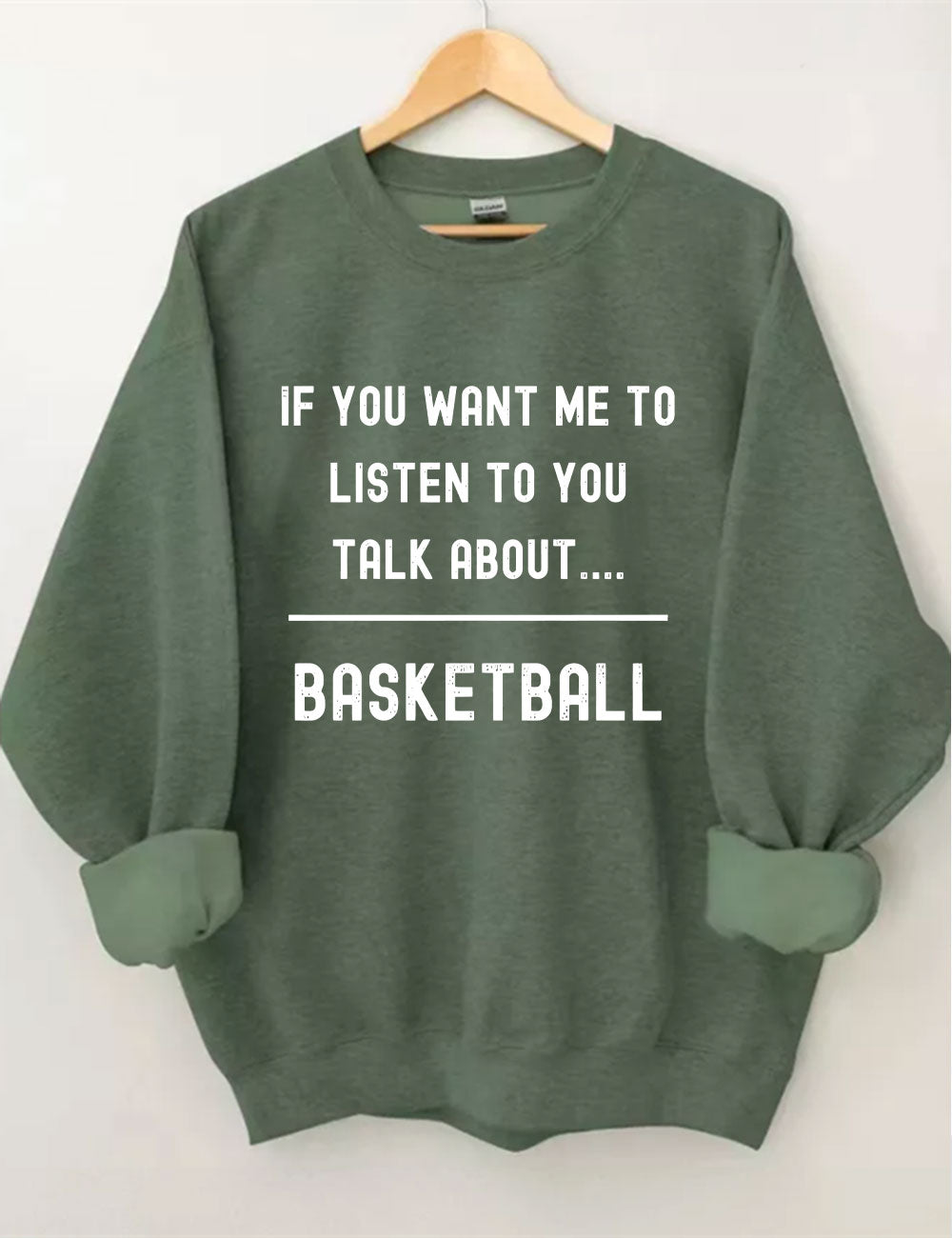 If you want me to listen to you talk about basketball Sweatshirt