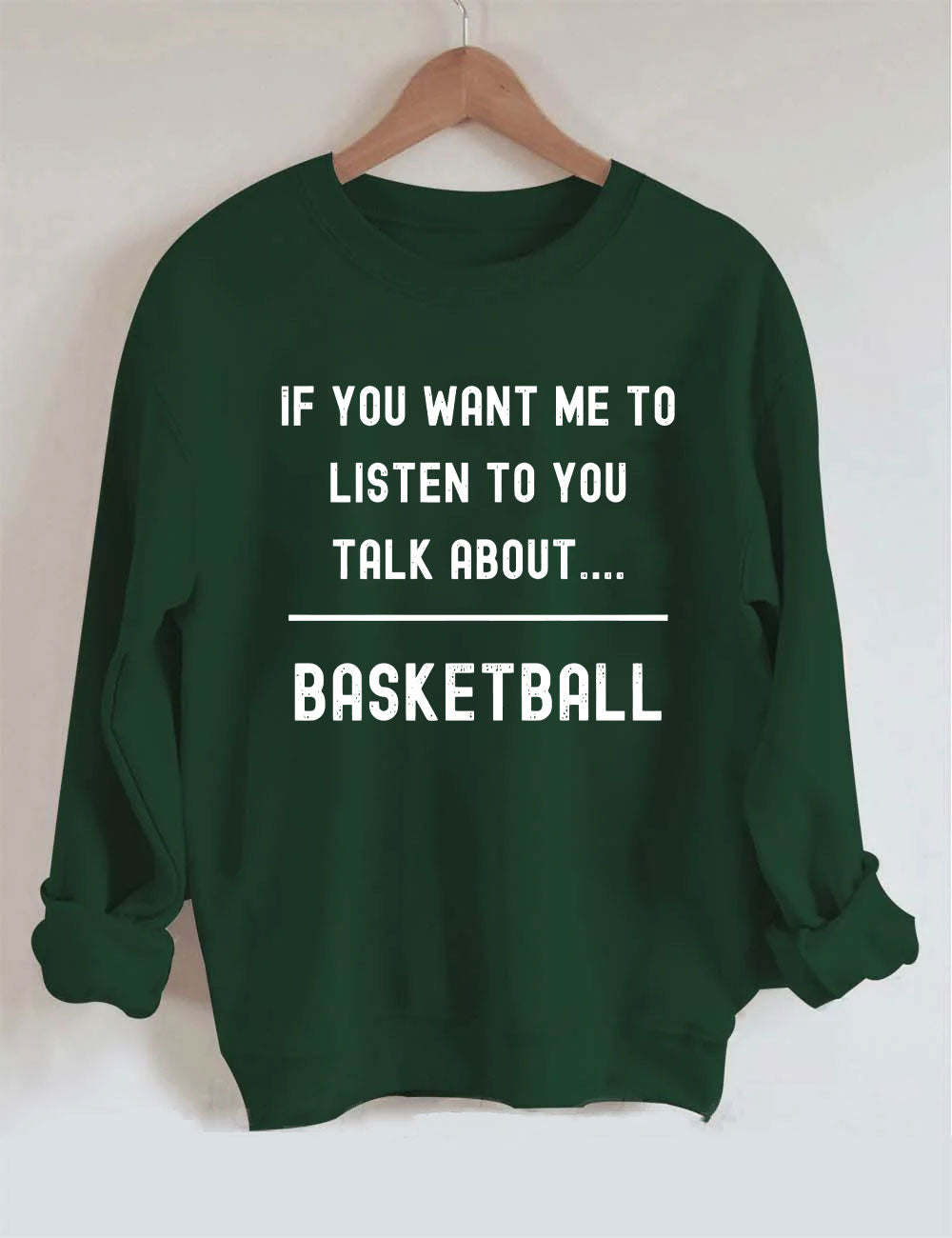 If you want me to listen to you talk about basketball Sweatshirt