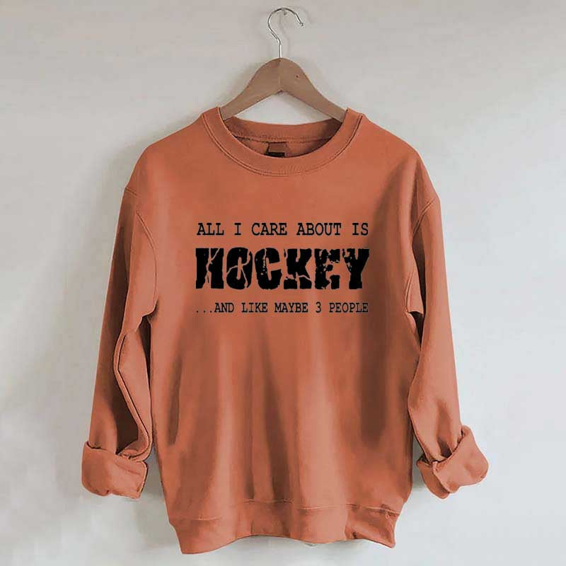 All I Care About Is HOCKEY And Like Maybe Three People Sweatshirt
