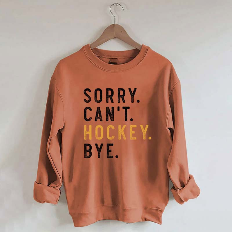 Sorry Can't Hockey Bye Sweatshirt