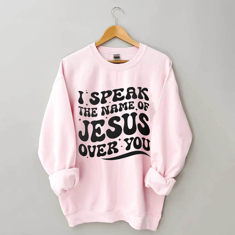 I Speak The Name Of Jesus Sweatshirt