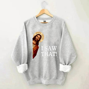 I Saw That Jesus Sweatshirt