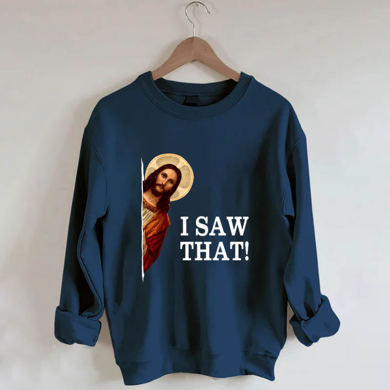 I Saw That Jesus Sweatshirt