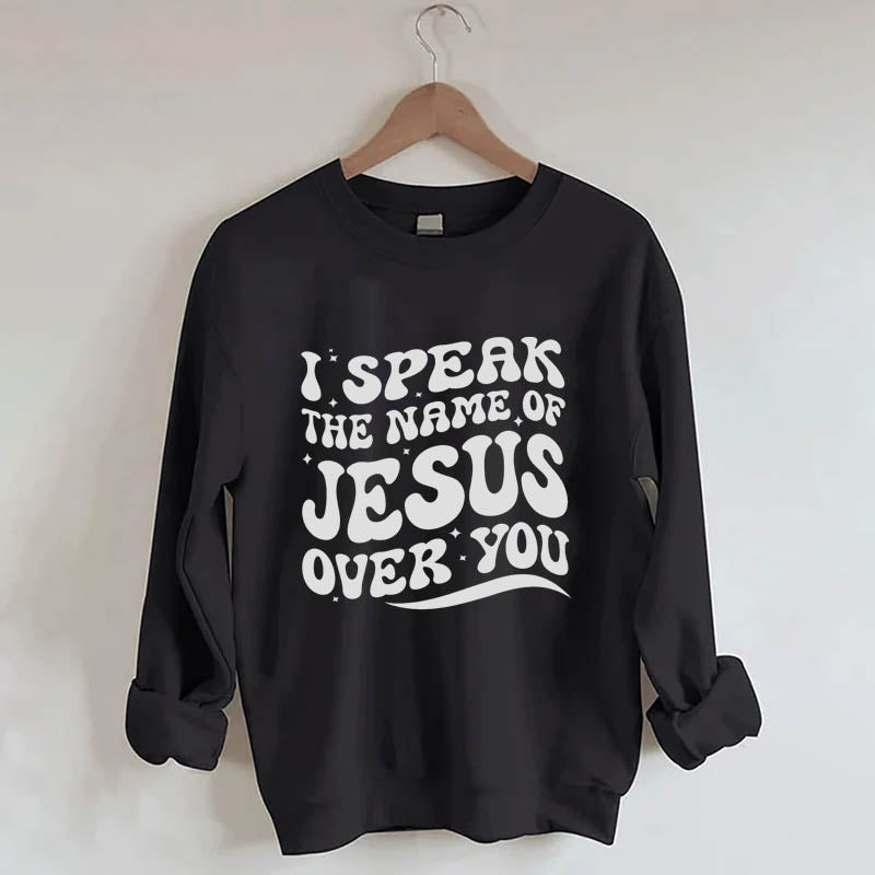 I Speak The Name Of Jesus Sweatshirt