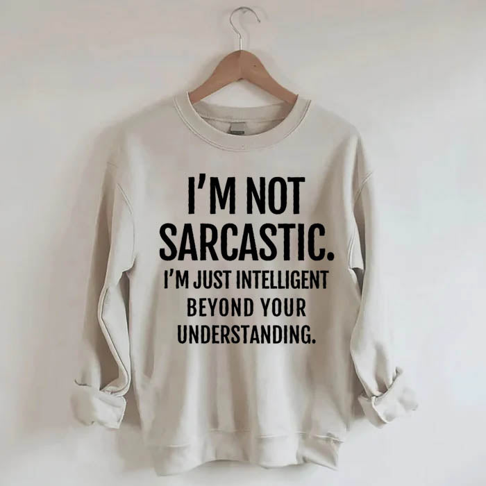 Im Not Sarcastic Sweatshirt
