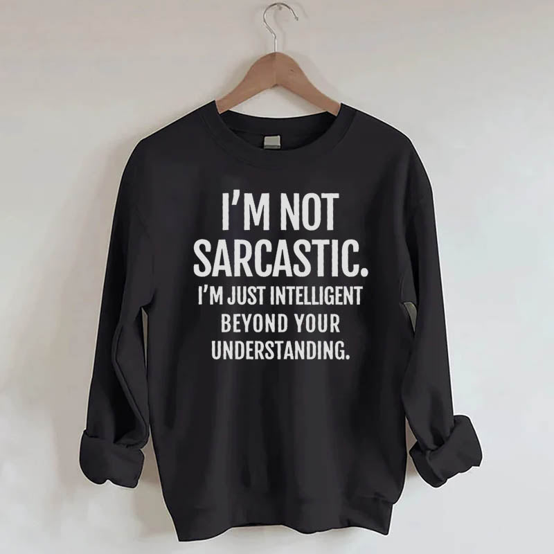 Im Not Sarcastic Sweatshirt