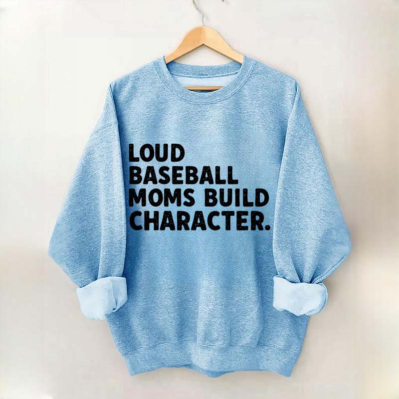 Loud Baseball Moms Build Character Sweatshirt