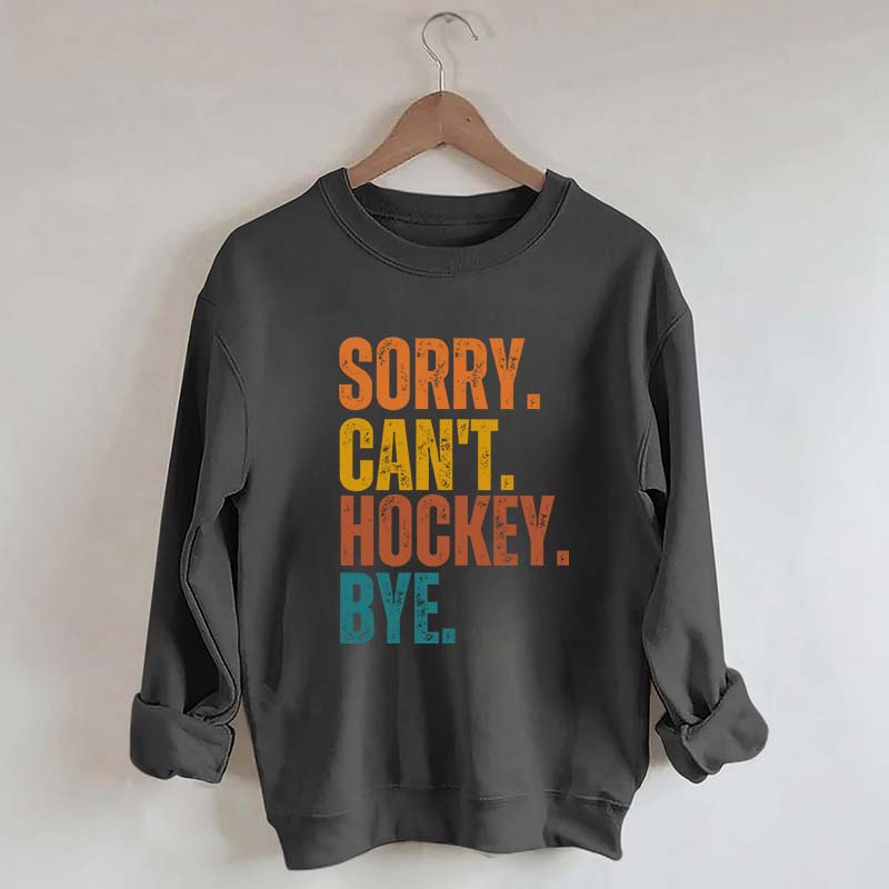 Funny Sorry Can't Hockey Bye Sweatshirt