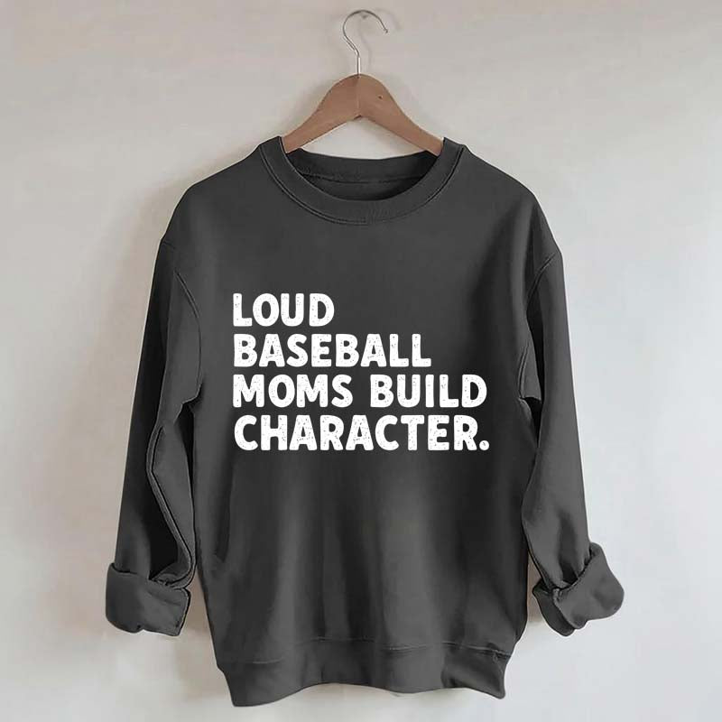 Loud Baseball Moms Build Character Sweatshirt