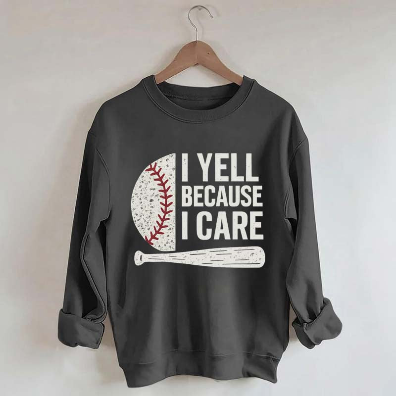 I Yell Because I Care Baseball Fan Sweatshirt