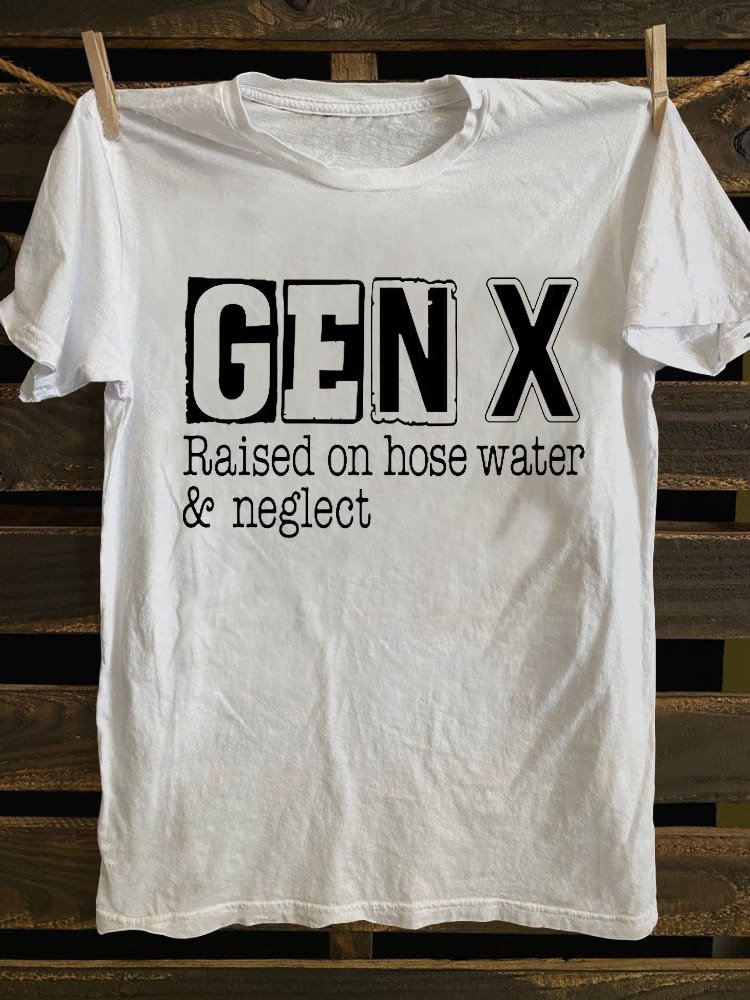 Gen X Raised On Hose Water and Neglect T-shirt