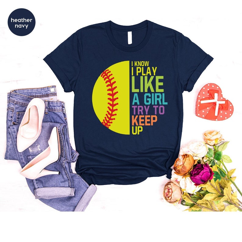 I Know I Play Like a Girl Try to Keep Up ,Softball T-shirt