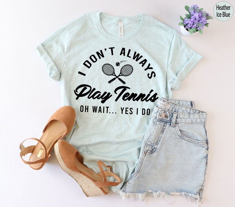 I Don't Always Play Tennis T-shirt