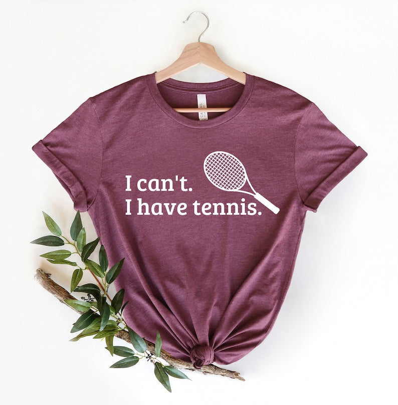 I Can't I Have Tennis T-Shirt