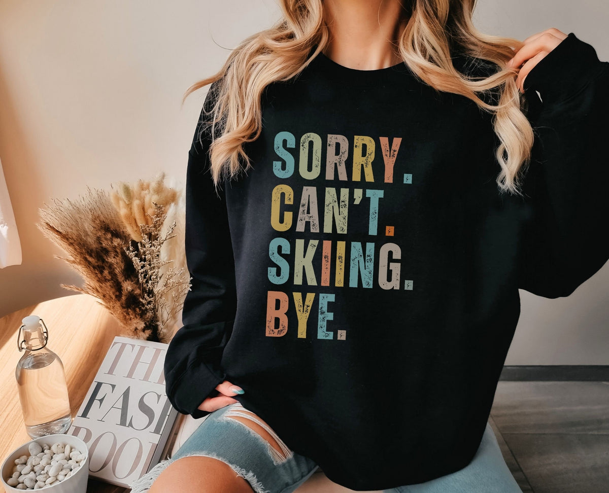 Sorry cant ski bye sweatshirt