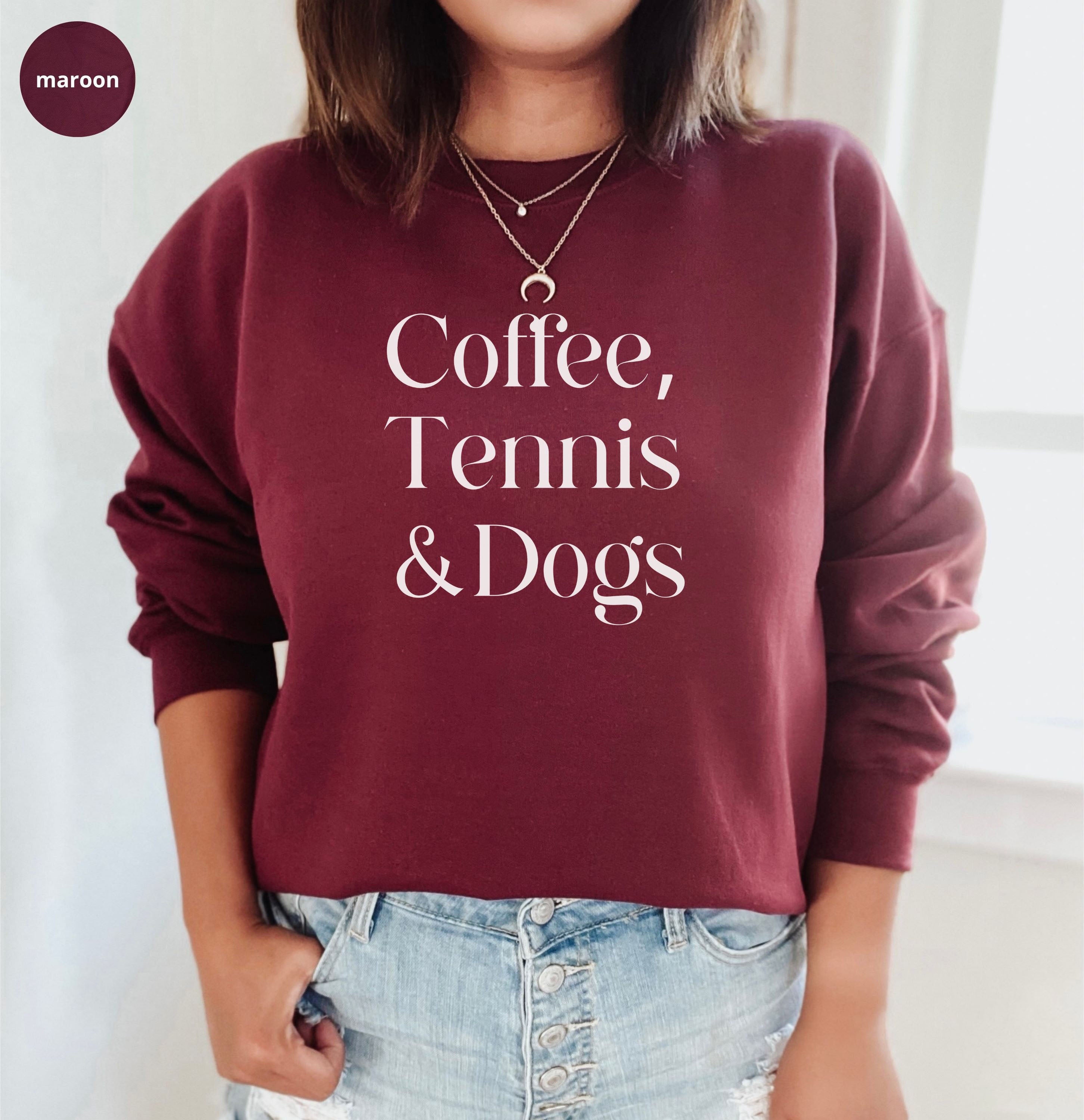 Coffee,Tennis &Dogs Sweatshirt