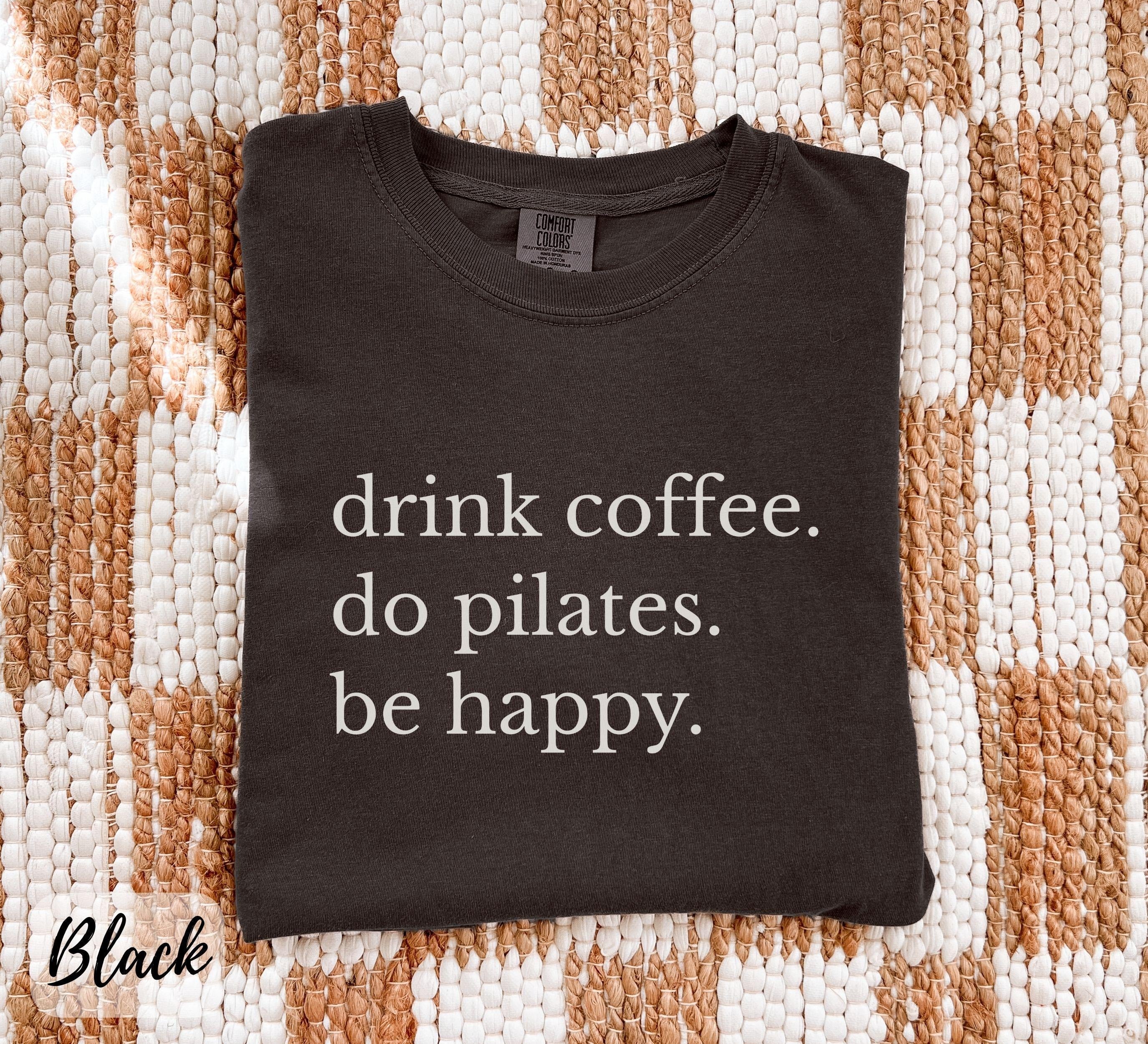 Comfort Colors Drink Coffee Do Pilates Be Happy T-Shirt