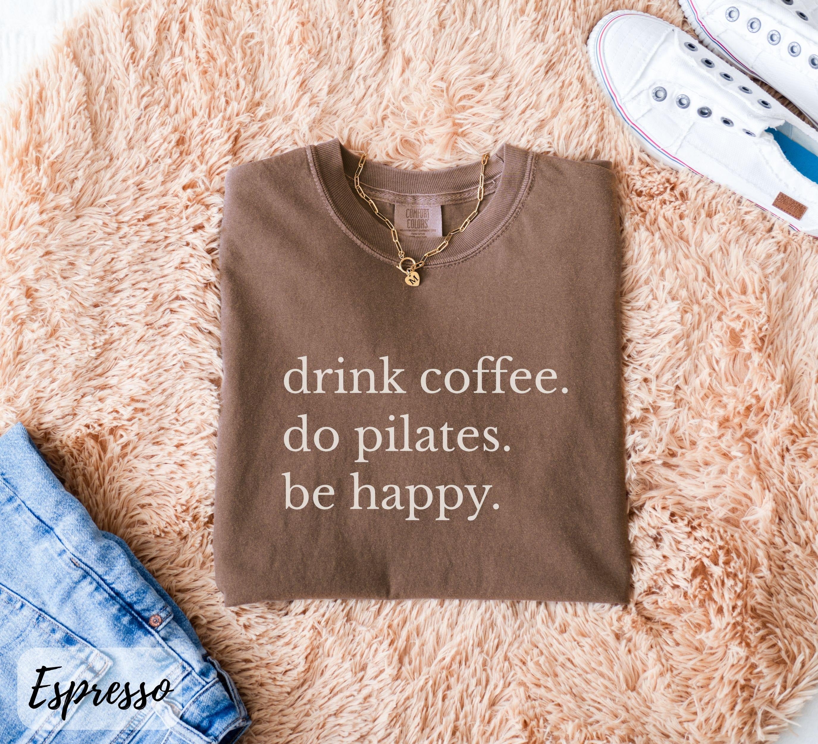 Comfort Colors Drink Coffee Do Pilates Be Happy T-Shirt