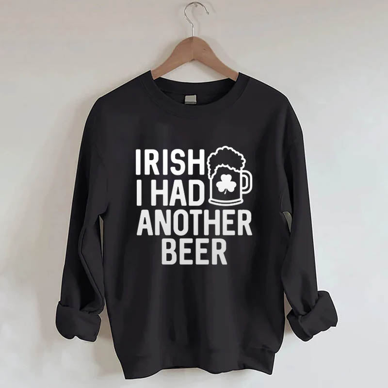 Irish I Had Another Beer Sweatshirt