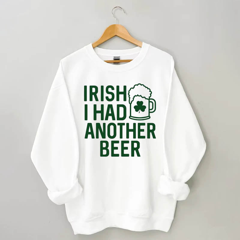 Irish I Had Another Beer Sweatshirt