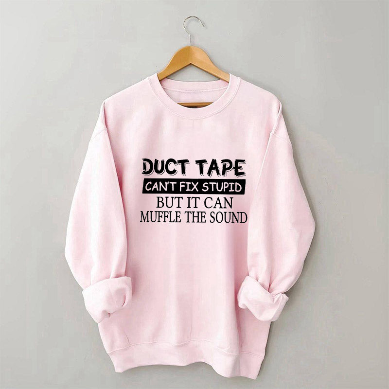 Duct Tape Can't Fix Stupid Funny Sweatshirt