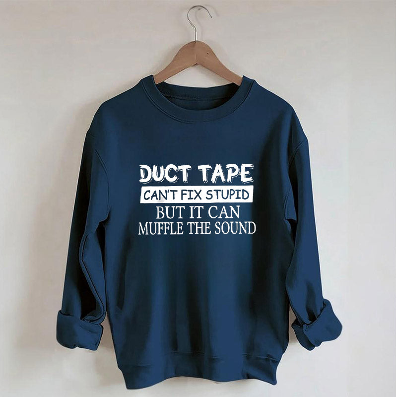 Duct Tape Can't Fix Stupid Funny Sweatshirt