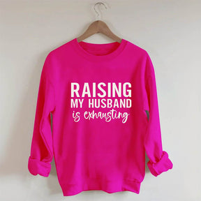 Raising My Husband is Exhausting Funny Saying Sweatshirt