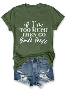 If I'm Too Much Go Find Less T-shirt