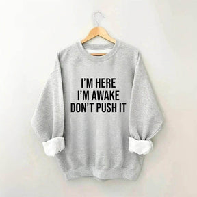 I'm Here I'm Awake Don't Push It Sweatshirt