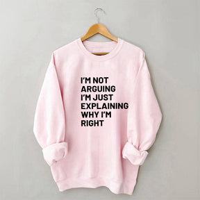Not Arguing I'm Just Explaining Why I'm Right Sweatshirt