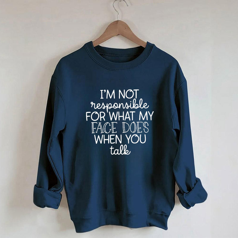 I'm Not Responsible For What My Face Funny Sweatshirt