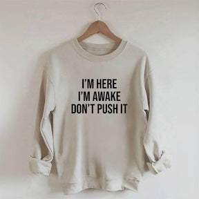 I'm Here I'm Awake Don't Push It Sweatshirt