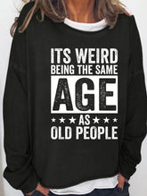Its Weird Being The Same Age As Old People Printed Loose Women's Sweatshirt