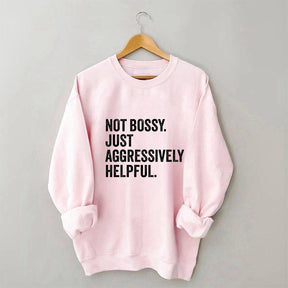 Funny Not Bossy Just Aggressively Helpful Sweatshirt