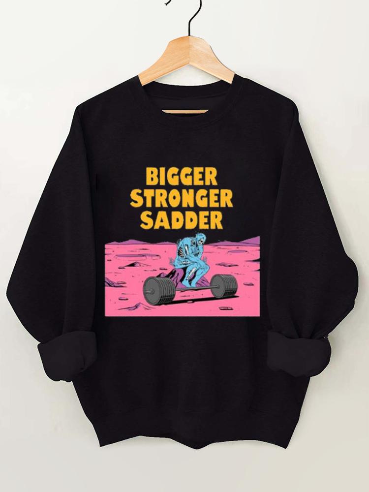 Bigger Stronger Sadder Gym Sweatshirt