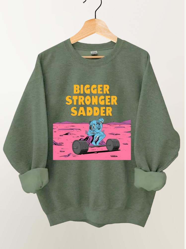 Bigger Stronger Sadder Gym Sweatshirt